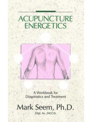 Acupuncture Energetics A Workbook for Diagnostics and Treatment