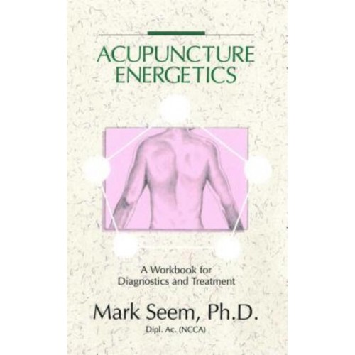 Acupuncture Energetics A Workbook for Diagnostics and Treatment
