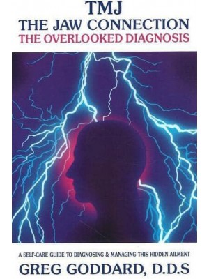 TMJ, the Jaw Connection The Overlooked Diagnosis : A Self-Care Guide to Diagnosing and Managing This Hidden Ailment