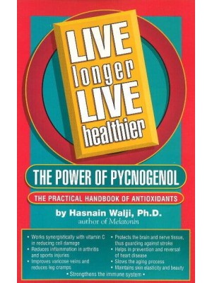 Live Longer Live Healthier The Power of Pycnogenol : The Practical Handbook of Antioxidants