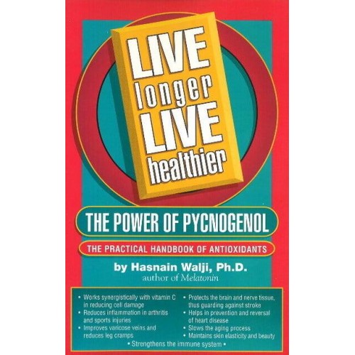 Live Longer Live Healthier The Power of Pycnogenol : The Practical Handbook of Antioxidants