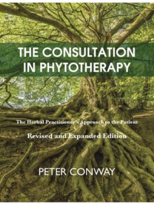 The Consultation in Phytotherapy The Herbal Practitioner's Approach to the Patient (Revised and Expanded Edition)