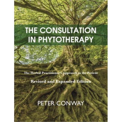The Consultation in Phytotherapy The Herbal Practitioner's Approach to the Patient (Revised and Expanded Edition)