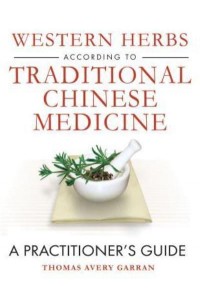 Western Herbs According to Traditional Chinese Medicine A Practitioner's Guide