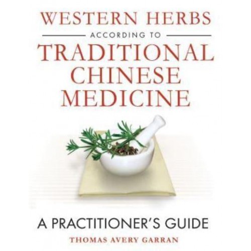 Western Herbs According to Traditional Chinese Medicine A Practitioner's Guide