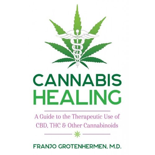 Cannabis Healing A Guide to the Therapeutic Use of CBD, THC, and Other Cannabinoids