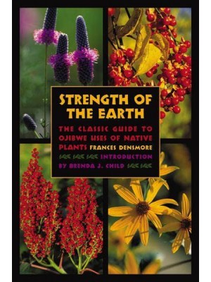 Strength of the Earth The Classic Guide to Ojibwe Uses of Native Plants