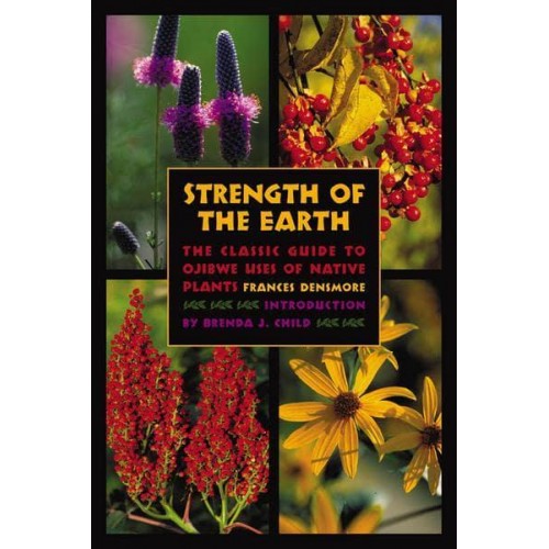 Strength of the Earth The Classic Guide to Ojibwe Uses of Native Plants