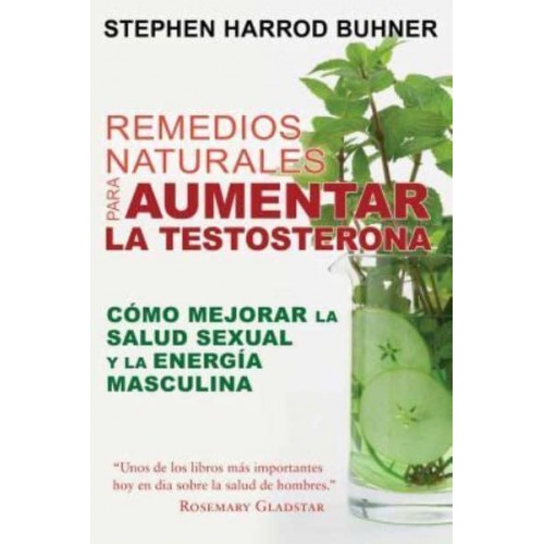 Remedios Naturales Para Aumentar La Testosterona Cómo Mejorar La Salud Sexual Y La Energía Masculina