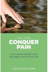 You Can Conquer Pain How to Break the Pain Cycle and Regain Control of Your Life