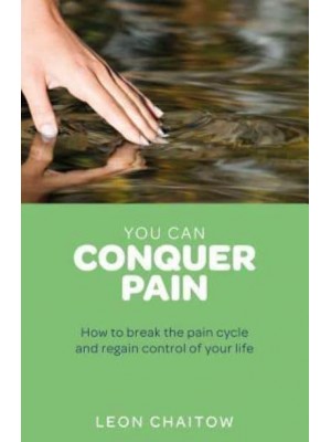 You Can Conquer Pain How to Break the Pain Cycle and Regain Control of Your Life