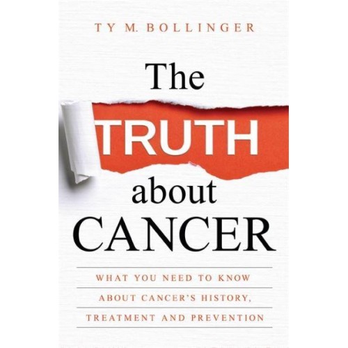 The Truth About Cancer What You Need to Know About Cancer's History, Treatment and Prevention