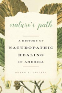 Nature's Path A History of Naturopathic Healing in America
