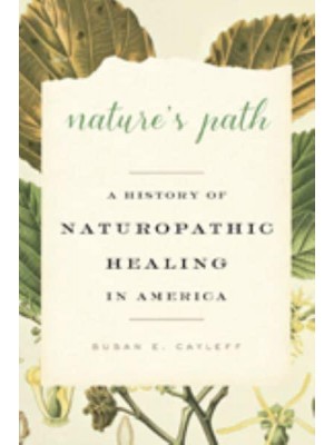 Nature's Path A History of Naturopathic Healing in America