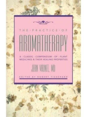 The Practice of Aromatherapy A Classic Compendium of Plant Medicines & Their Healing Properties