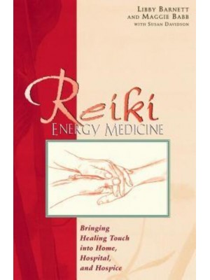 Reiki Energy Medicine Bringing Healing Touch Into Home, Hospital, and Hospice