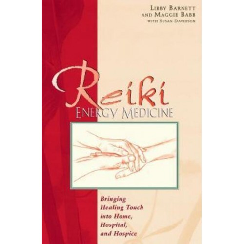 Reiki Energy Medicine Bringing Healing Touch Into Home, Hospital, and Hospice