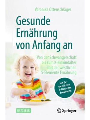 Gesunde Ernährung Von Anfang An Von Der Schwangerschaft Bis Zum Kleinkindalter Mit Der Westlichen 5-Elemente Ernährung