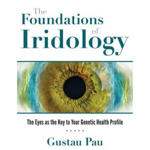 The Foundations of Iridology The Eyes as the Key to Your Genetic Health Profile