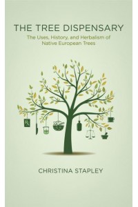 The Tree Dispensary The Uses, History, and Herbalism of Native European Trees