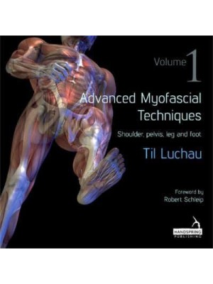 Advanced Myofascial Techniques. Volume 1 Shoulder, Pelvis, Leg and Foot