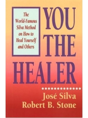 You the Healer The World-Famous Silva Method on How to Heal Yourself and Others