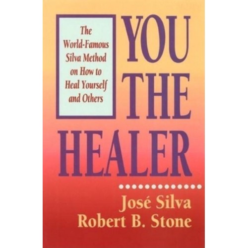 You the Healer The World-Famous Silva Method on How to Heal Yourself and Others