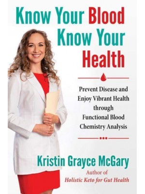 Know Your Blood, Know Your Health Prevent Disease and Enjoy Vibrant Health Through Functional Blood Chemistry Analysis