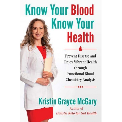 Know Your Blood, Know Your Health Prevent Disease and Enjoy Vibrant Health Through Functional Blood Chemistry Analysis