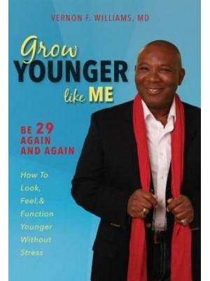 Grow Younger Like Me Be 29 Again and Again : How to Look, Feel, & Function Younger Without Stress