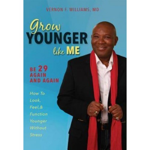 Grow Younger Like Me Be 29 Again and Again : How to Look, Feel, & Function Younger Without Stress