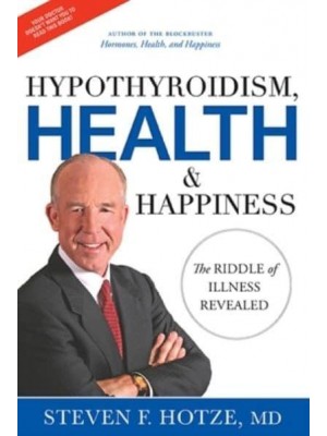 Hypothyroidism, Health & Happiness The Riddle of Illness Revealed
