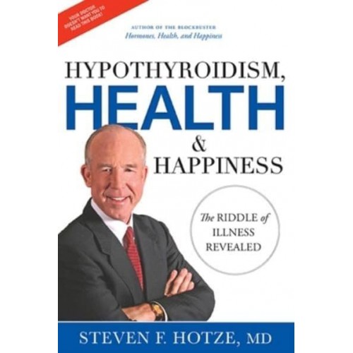 Hypothyroidism, Health & Happiness The Riddle of Illness Revealed