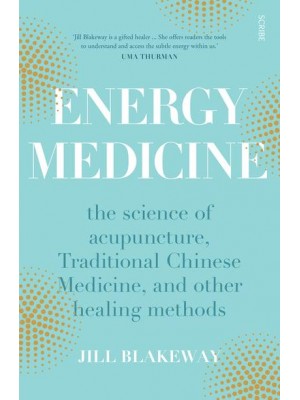 Energy Medicine The Science of Acupuncture, Traditional Chinese Medicine, and Other Healing Methods