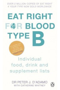Eat Right For Blood Type B Maximise Your Health With Individual Food, Drink and Supplement Lists for Your Blood Type - Eat Right For Blood Type