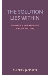 The Solution Lies Within Towards a New Medicine of Body and Mind