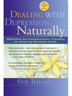 Dealing With Depression Naturally Complementary and Alternative Therapies for Restoring Emotional Health