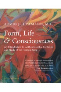 Form, Life, and Consciousness An Introduction to Anthroposophic Medicine and Study of the Human Being