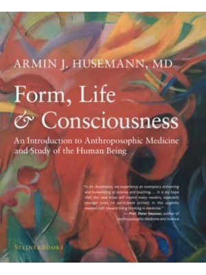 Form, Life, and Consciousness An Introduction to Anthroposophic Medicine and Study of the Human Being