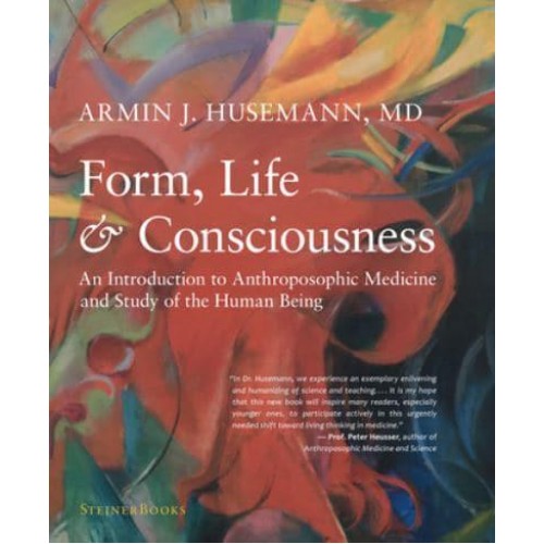 Form, Life, and Consciousness An Introduction to Anthroposophic Medicine and Study of the Human Being