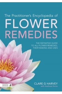 The Practitioner's Encyclopedia of Flower Remedies The Definitive Guide to All Flower Essences, Their Making and Uses