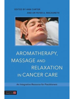 Aromatherapy, Massage, and Relaxation in Cancer Care An Integrative Resource for Practitioners