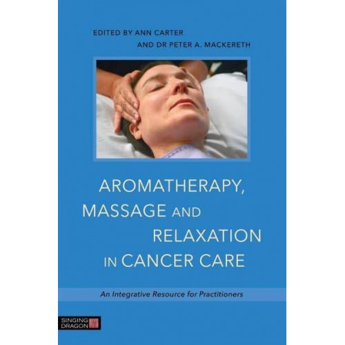 Aromatherapy, Massage, and Relaxation in Cancer Care An Integrative Resource for Practitioners