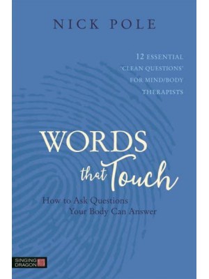 How to Ask Questions Your Body Can Answer 12 Essential 'Clean Questions' for Mind/body Therapists