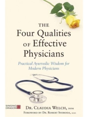The Four Qualities of Effective Physicians Practical Ayurvedic Wisdom for Modern Physicians - How the Art of Medicine Makes Effective Physicians
