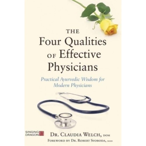 The Four Qualities of Effective Physicians Practical Ayurvedic Wisdom for Modern Physicians - How the Art of Medicine Makes Effective Physicians