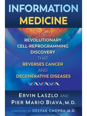 Information Medicine The Revolutionary Cell-Reprogramming Discovery That Reverses Cancer and Degenerative Diseases