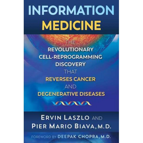 Information Medicine The Revolutionary Cell-Reprogramming Discovery That Reverses Cancer and Degenerative Diseases