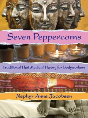Seven Peppercorns Traditional Thai Medical Theory for Bodyworkers