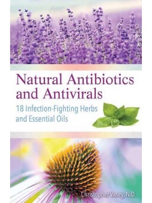 Natural Antibiotics and Antivirals 18 Infection-Fighting Herbs and Essential Oils